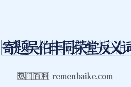 寄题吴伯丰同荣堂反义词是什么意思的图片